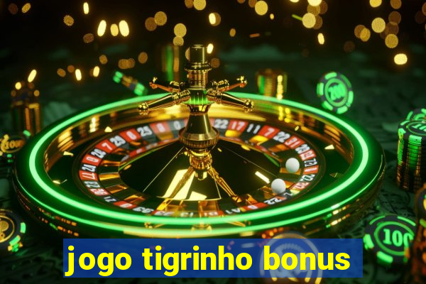 jogo tigrinho bonus